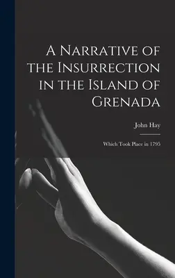 Vyprávění o povstání na ostrově Grenada: Které se odehrálo v roce 1795 - A Narrative of the Insurrection in the Island of Grenada: Which Took Place in 1795