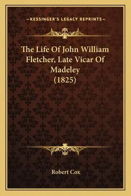 Život Johna Williama Fletchera, pozdějšího vikáře v Madeley (1825) - The Life Of John William Fletcher, Late Vicar Of Madeley (1825)