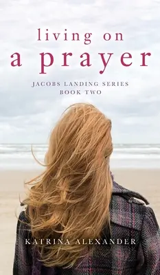 Žít na modlitbě: Série Jacobs Landing: Druhá kniha - Living on a Prayer: Jacobs Landing Series: Book Two