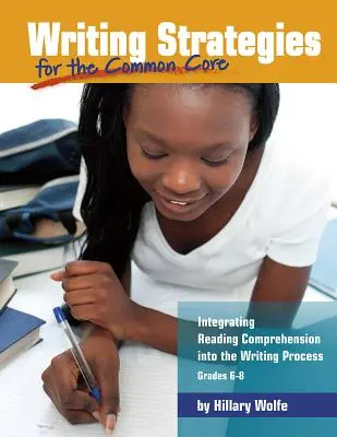 Strategie psaní pro společný základ: začlenění čtení s porozuměním do procesu psaní, 6.-8. třída - Writing Strategies for the Common Core: Integrating Reading Comprehension Into the Writing Process, Grades 6-8