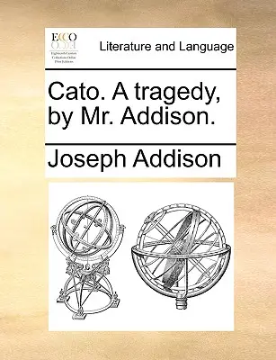 Tragédie Cato od pana Addisona. - Cato. a Tragedy, by Mr. Addison.