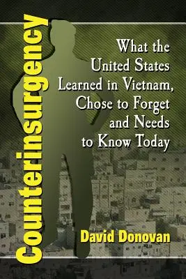 Counterinsurgency: Co se Spojené státy naučily ve Vietnamu, na co se rozhodly zapomenout a co potřebují vědět dnes - Counterinsurgency: What the United States Learned in Vietnam, Chose to Forget and Needs to Know Today