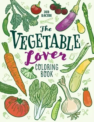 Omalovánky pro milovníky zeleniny: Sbírka oblíbených odrůd - The Vegetable Lover Coloring Book: A Collection of Favorite Varieties