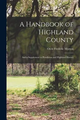 Příručka okresu Highland: A dodatek k dějinám Pendletonu a Highlandu - A Handbook of Highland County: And a Supplement to Pendleton and Highland History