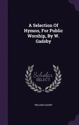 Výběr písní pro veřejnou bohoslužbu, W. Gadsby - A Selection Of Hymns, For Public Worship, By W. Gadsby