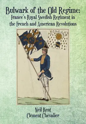 Opora starého režimu: Švédský královský pluk ve francouzské a americké revoluci - Bulwark of the Old Regime: France's Royal Swedish Regiment in the French and American Revolutions