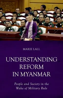 Porozumění reformě v Myanmaru: Lidé a společnost v důsledku vojenského režimu: porozumění reformám v Myanmaru - Understanding Reform in Myanmar: People and Society in the Wake of Military Rule