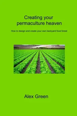 Vytvořte si permakulturní ráj: Jak navrhnout a vytvořit vlastní potravinový les na dvorku - Creating your permaculture heaven: How to design and create your own backyard food forest