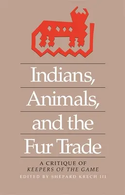 Indiáni, zvířata a obchod s kožešinami: Kritika knihy Strážci zvěře - Indians, Animals, and the Fur Trade: A Critique of Keepers of the Game