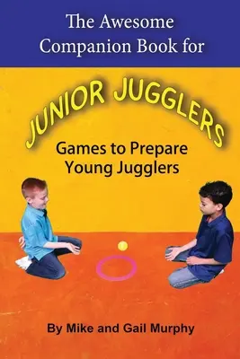 Úžasná doprovodná kniha pro mladé žongléry: Hry pro přípravu mladých žonglérů - The Awesome Companion Book for Junior Jugglers: Games to Prepare Young Jugglers
