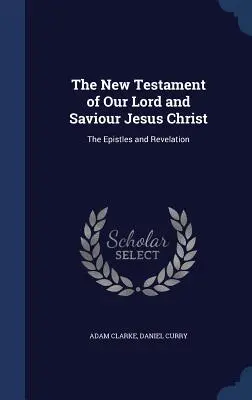 Nový zákon našeho Pána a Spasitele Ježíše Krista: Nový zákon Ježíše Krista Ježíše Krista a Zjevení Páně: Listy a Zjevení - The New Testament of Our Lord and Saviour Jesus Christ: The Epistles and Revelation