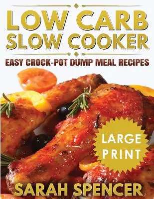 Low Carb Slow Cooker ***Large Print Edition***: Snadné recepty na jídla z hrnce na skládku. - Low Carb Slow Cooker ***Large Print Edition***: Easy Crock-Pot Dump Meal Recipes