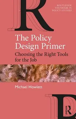 The Policy Design Primer: Choosing the Right Tools for the Job (Základy navrhování politik: Výběr správných nástrojů pro danou práci) - The Policy Design Primer: Choosing the Right Tools for the Job