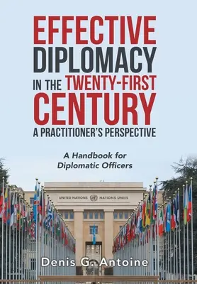 Efektivní diplomacie v jednadvacátém století z pohledu praktika: Příručka pro diplomatické pracovníky - Effective Diplomacy in the Twenty-First Century a Practitioner's Perspective: A Handbook for Diplomatic Officers