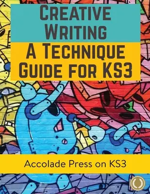 Creative Writing For KS3: Průvodce technikou - Creative Writing For KS3: A Technique Guide