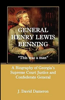 Generál Henry Lewis Benning: Tohle byl muž, životopis soudce Nejvyššího soudu Georgie a generála Konfederace - General Henry Lewis Benning: This Was a Man, a Biography of Georgia's Supreme Court Justice and Confederate General