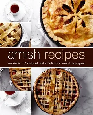 Amišské recepty: Amišská kuchařka s lahodnými amišskými recepty (2. vydání): Kuchařka pro amišské kuchaře. - Amish Recipes: An Amish Cookbook with Delicious Amish Recipes (2nd Edition)