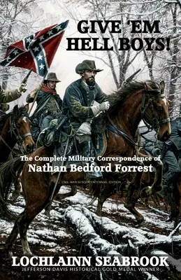 Dejte jim co proto, chlapci! The Complete Military Correspondence of Nathan Bedford Forrest (Kompletní vojenská korespondence Nathana Bedforda Forresta) - Give 'Em Hell Boys!: The Complete Military Correspondence of Nathan Bedford Forrest