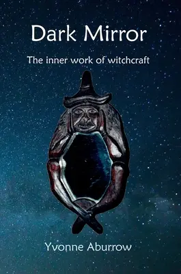 Temné zrcadlo: Vnitřní práce čarodějnictví - Dark Mirror: The inner work of witchcraft