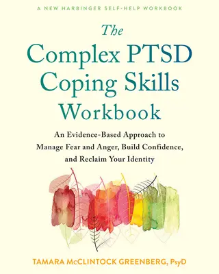The Complex Ptsd Coping Skills Workbook: An Evidence-Based Approach to Manage Fear and Anger, Build Confidence, and Reclaim Your Identity. - The Complex Ptsd Coping Skills Workbook: An Evidence-Based Approach to Manage Fear and Anger, Build Confidence, and Reclaim Your Identity