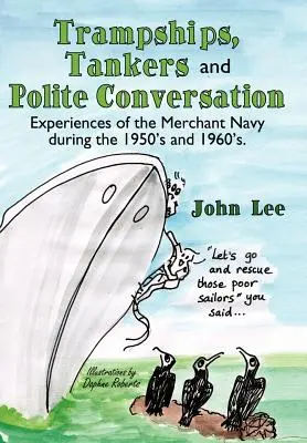 Trampské lodě, tankery a zdvořilá konverzace: Zkušenosti obchodního námořnictva v 50. a 60. letech 20. století. - Trampships, Tankers and Polite Conversation: Experiences of the Merchant Navy During the 1950's and 1960's.
