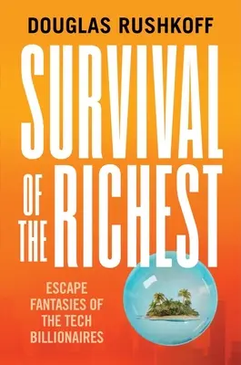 Přežití nejbohatších: Únikové fantazie technologických miliardářů - úniková fantazie nejbohatších. - Survival of the Richest: Escape Fantasies of the Tech Billionaires