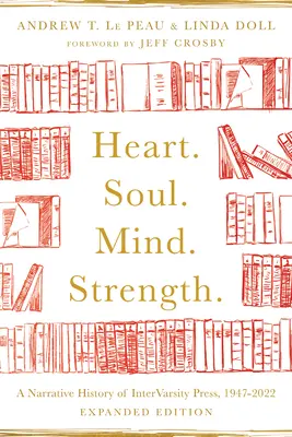 Srdce. Duše. Mysl. Síla.: A Narrative History of Intervarsity Press, 1947-2022. - Heart. Soul. Mind. Strength.: A Narrative History of Intervarsity Press, 1947-2022