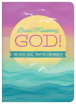 Dobré ráno, Bože! Dobré ráno: 180 zbožných modliteb pro ženy - Good Morning, God!: 180 Devotional Prayers for Women
