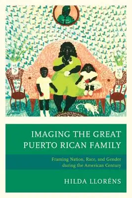 Zobrazení Velké portorické rodiny: Portorikánská velká rodina (The Great Portorican Great): Rámování národa, rasy a genderu v americkém století. - Imaging The Great Puerto Rican Family: Framing Nation, Race, and Gender during the American Century