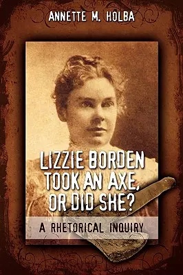 Lizzie Bordenová vzala sekeru, nebo ano? rétorické šetření - Lizzie Borden Took an Axe, or Did She? a Rhetorical Inquiry