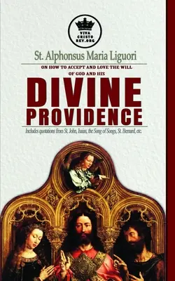 Svatý Alfons Maria Liguori o tom, jak přijmout a milovat Boží vůli a jeho Boží Prozřetelnost Obsahuje citáty ze svatého Jana, Izaiáše, Písně písní - St. Alphonsus Maria Liguori on How to accept and love the will of God and his Divine Providence Includes quotations from St. John, Isaias, the Song of