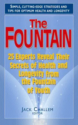 Fontána: 25 odborníků odhaluje svá tajemství zdraví a dlouhověkosti z Fontány mládí - The Fountain: 25 Experts Reveal Their Secrets of Health and Longevity from the Fountain of Youth