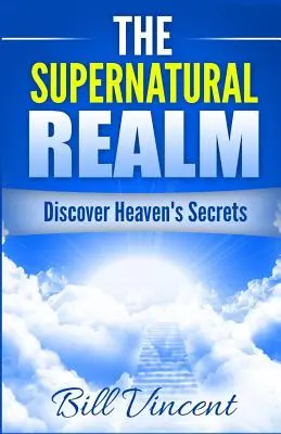 Nadpřirozená říše: Objevte tajemství nebes - The Supernatural Realm: Discover Heaven's Secrets