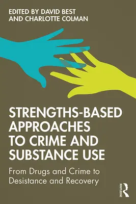 Přístupy ke kriminalitě a užívání návykových látek založené na silných stránkách: Od drog a kriminality k desistenci a zotavení - Strengths-Based Approaches to Crime and Substance Use: From Drugs and Crime to Desistance and Recovery