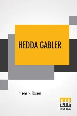 Hedda Gablerová: Překlad: Edmund Gosse a William Archer - Hedda Gabler: Play In Four Acts Translated By Edmund Gosse And William Archer