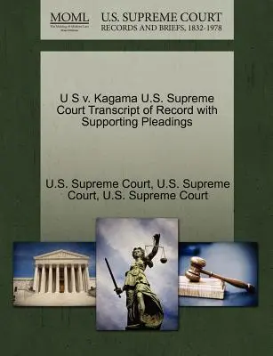 U S V. Kagama U.S. Supreme Court Transcript of Record with Supporting Pleadings (Přepis záznamu s podpůrnými dokumenty Nejvyššího soudu USA) - U S V. Kagama U.S. Supreme Court Transcript of Record with Supporting Pleadings
