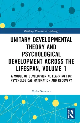 Unitární vývojová teorie a psychologický vývoj v průběhu života, 1. díl: Model vývojového učení pro psychologickou zralost - Unitary Developmental Theory and Psychological Development Across the Lifespan, Volume 1: A Model of Developmental Learning for Psychological Maturati
