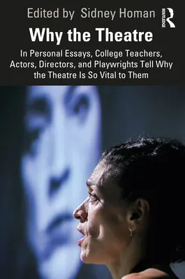 Proč divadlo: v osobních esejích vysokoškolští učitelé, herci, režiséři a dramaturgové vyprávějí, proč je pro ně divadlo tak důležité - Why the Theatre: In Personal Essays, College Teachers, Actors, Directors, and Playwrights Tell Why the Theatre Is So Vital to Them