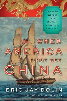 Když se Amerika poprvé setkala s Čínou: Dějiny čaje, drog a peněz ve věku plachetnic: exotická historie - When America First Met China: An Exotic History of Tea, Drugs, and Money in the Age of Sail