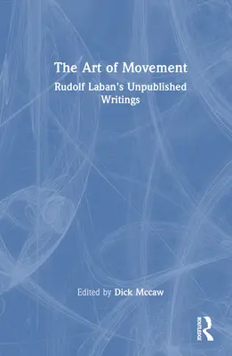 Umění pohybu: Nepublikované spisy Rudolfa Labana - The Art of Movement: Rudolf Laban's Unpublished Writings