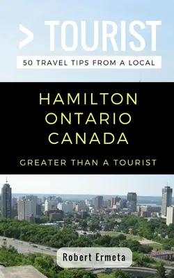 Větší než turista - Hamilton Ontario Kanada: 50 tipů na výlety od místních - Greater Than a Tourist- Hamilton Ontario Canada: 50 Travel Tips from a Local