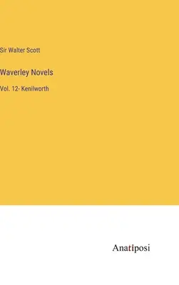 Romány z Waverley: Kenilworth: svazek 12- - Waverley Novels: Vol. 12- Kenilworth