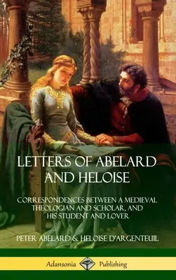 Dopisy Abelarda a Heloisy: Korespondence mezi středověkým teologem a učencem a jeho studentkou a milenkou (vázané vydání) - Letters of Abelard and Heloise: Correspondences Between a Medieval Theologian and Scholar, and His Student and Lover (Hardcover)