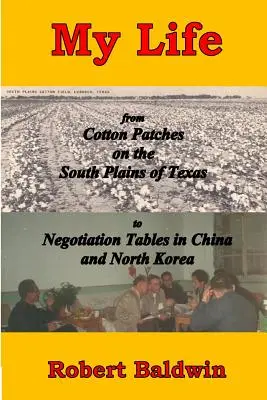 Můj život: od bavlníkových políček na jižních pláních Texasu po vyjednávací stoly v Číně a Severní Koreji - My Life: from Cotton Patches on the South Plains of Texas to Negotiation Tables in China and North Korea