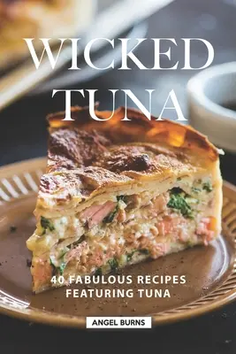 Hříšný tuňák: 40 báječných receptů s tuňákem - Wicked Tuna: 40 Fabulous Recipes Featuring Tuna