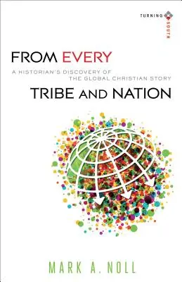 Ze všech kmenů a národů: Historik objevuje globální křesťanský příběh. - From Every Tribe and Nation: A Historian's Discovery of the Global Christian Story