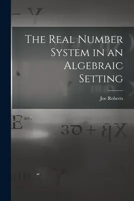 Reálná číselná soustava v algebraickém uspořádání - The Real Number System in an Algebraic Setting