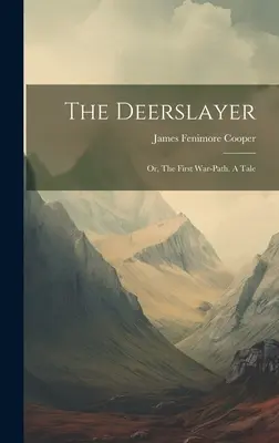 Zabiják jelenů: aneb První válečná stezka. A Tale - The Deerslayer: Or, The First War-path. A Tale