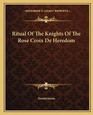 Rituál rytířů růže Croix De Heredom - Ritual Of The Knights Of The Rose Croix De Heredom