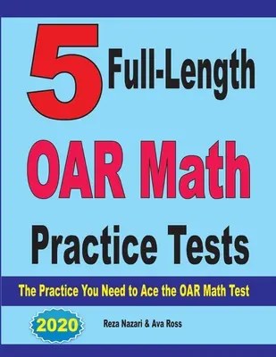 5 cvičných testů OAR z matematiky v plné délce: Cvičení, která potřebujete k úspěšnému zvládnutí testu OAR z matematiky - 5 Full-Length OAR Math Practice Tests: The Practice You Need to Ace the OAR Math Test